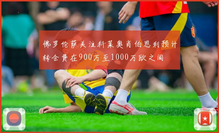 佛罗伦萨关注科莱奥肖伯恩利预计转会费在900万至1000万欧之间
